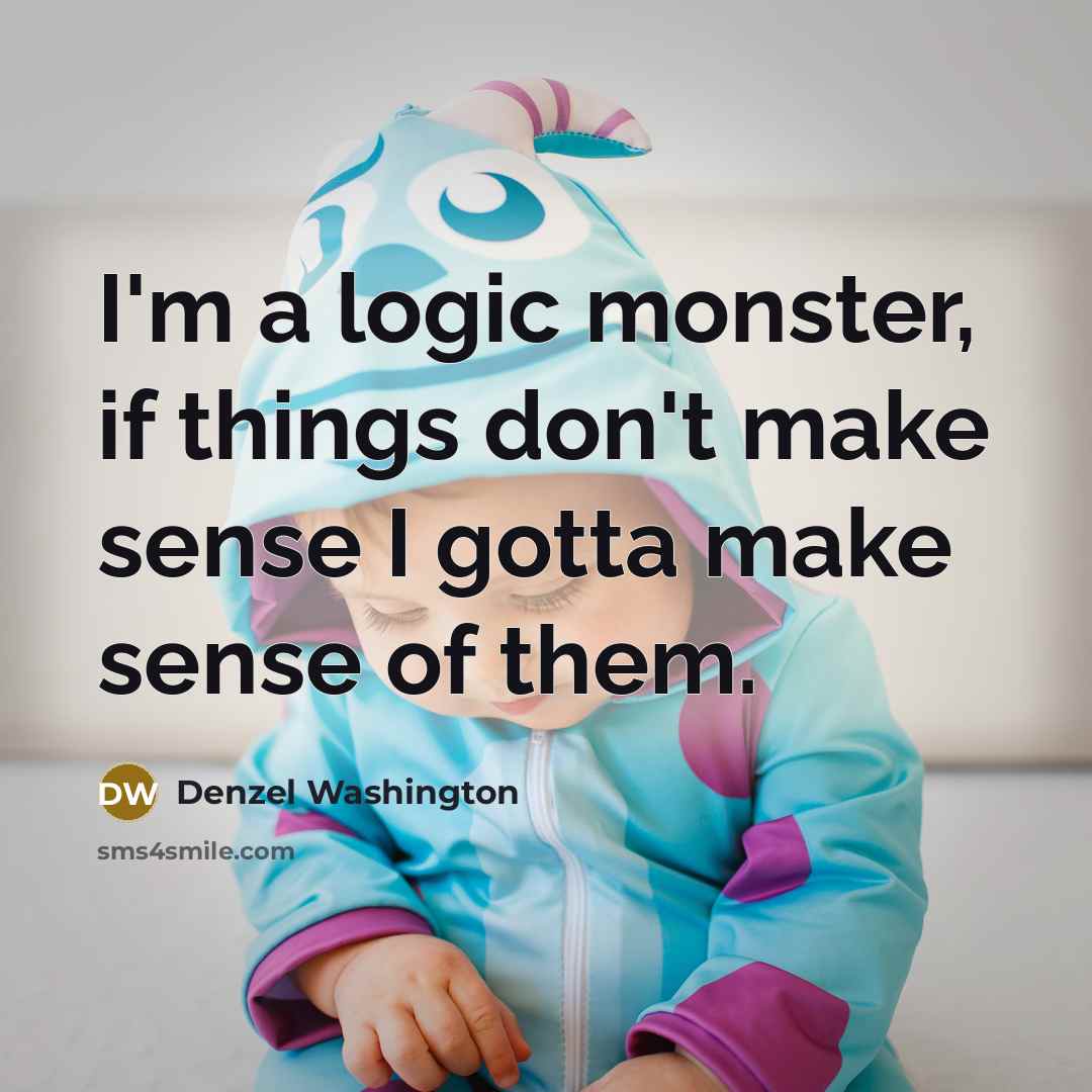 “I'm a logic monster, if things don't make sense I…” quote by Denzel Washington