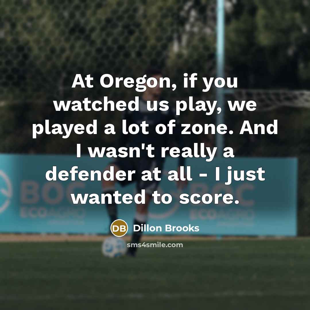 “At Oregon, if you watched us play, we played a…” quote by Dillon Brooks