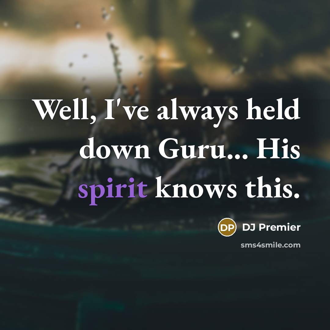 “Well, I've always held down Guru... His spirit knows this.…” quote by DJ Premier