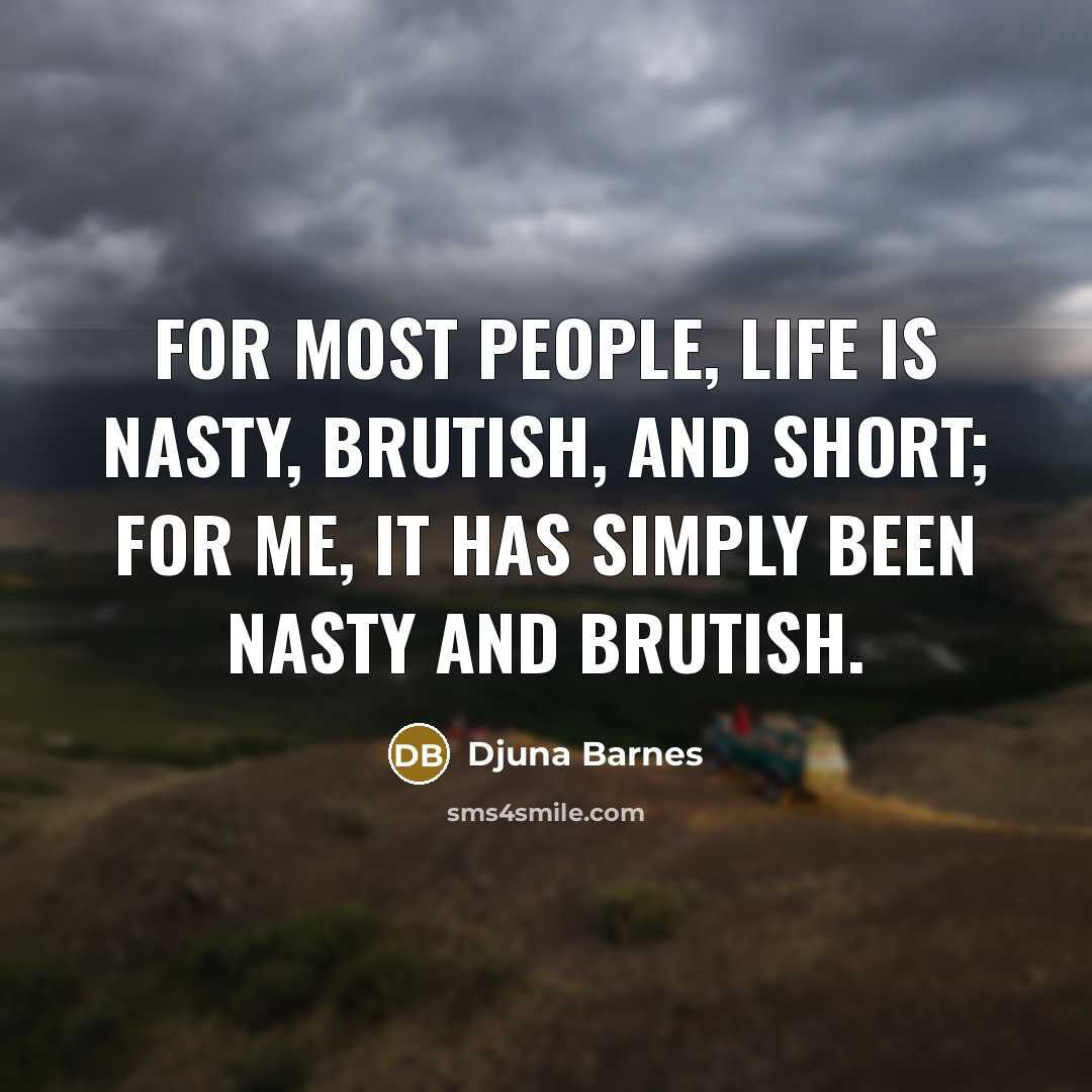 “For most people, life is nasty, brutish, and short; for…” quote by Djuna Barnes