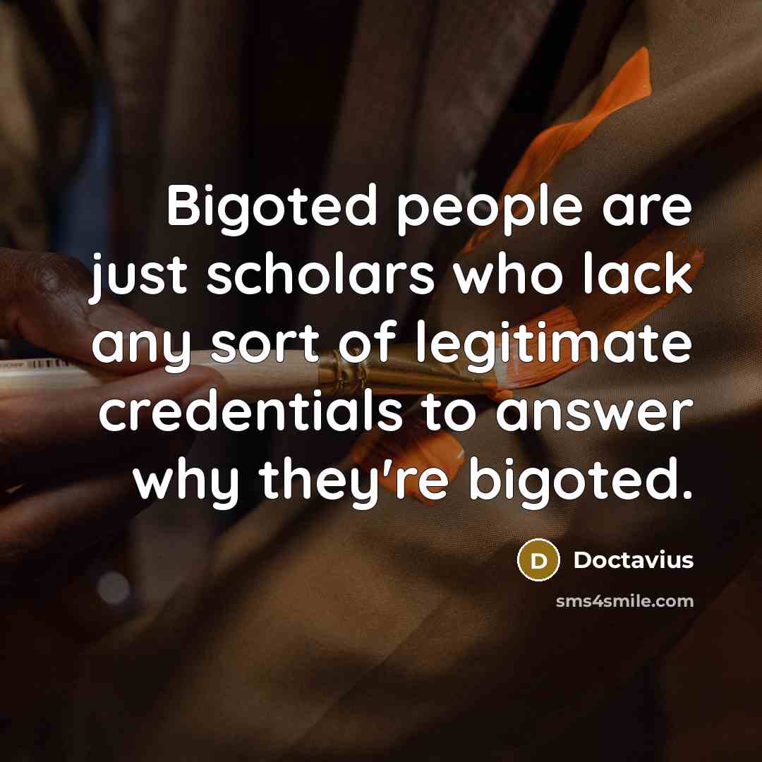 “Bigoted people are just scholars who lack any sort of…” quote by Doctavius