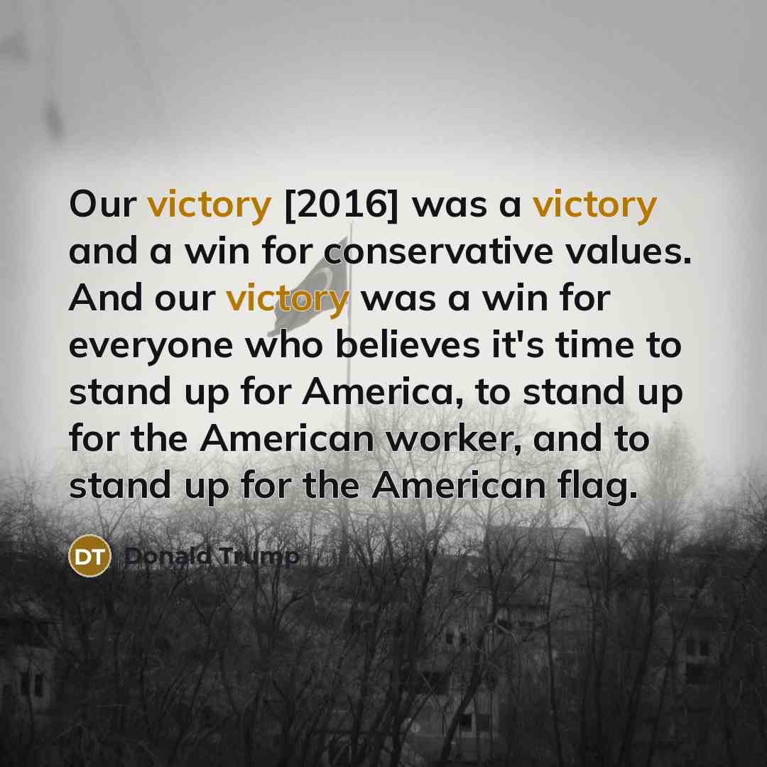 “Our victory [2016] was a victory and a win for…” quote by Donald Trump