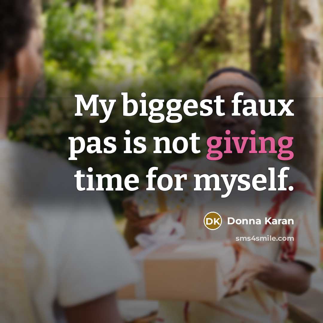 “My biggest faux pas is not giving time for myself.…” quote by Donna Karan