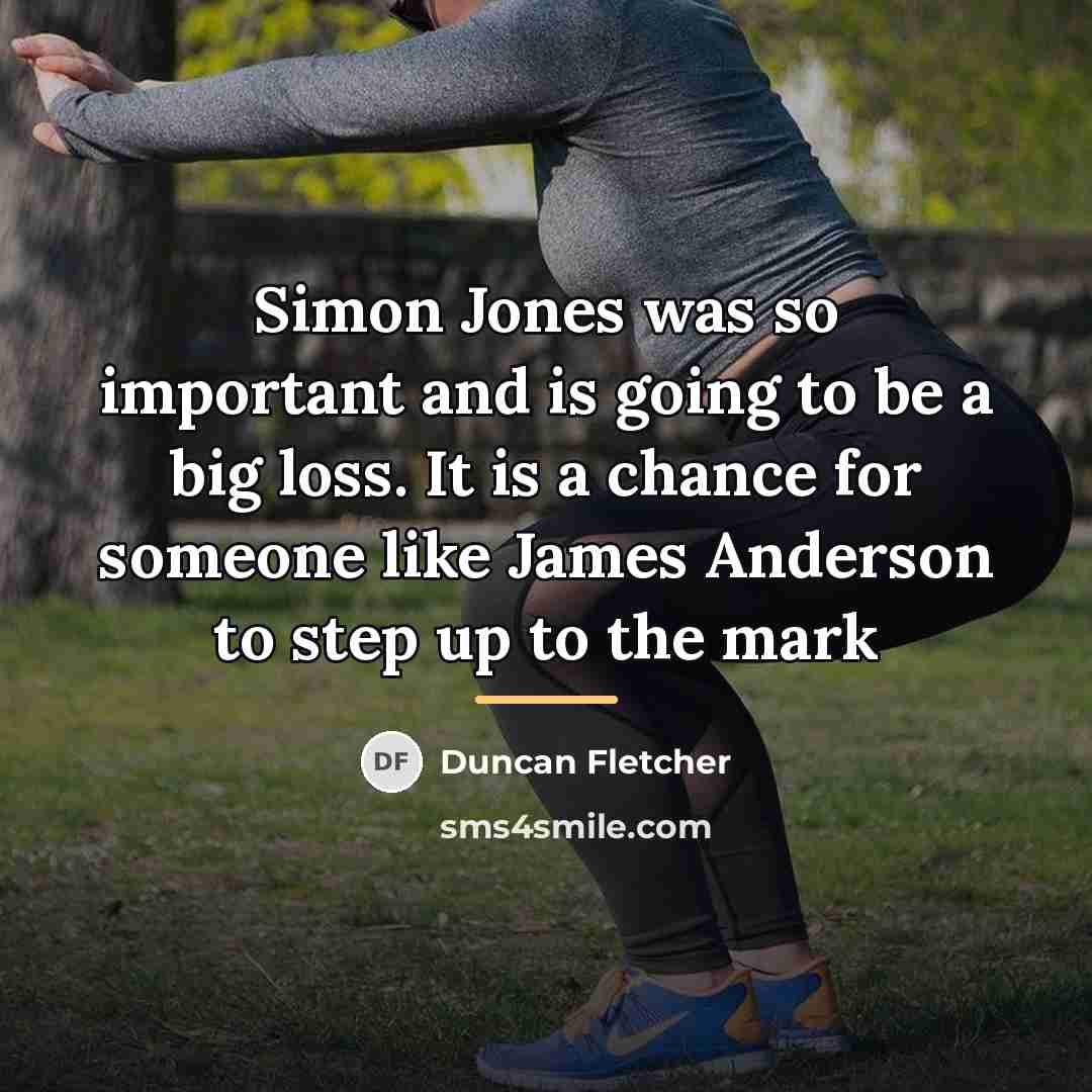 “Simon Jones was so important and is going to be…” quote by Duncan Fletcher