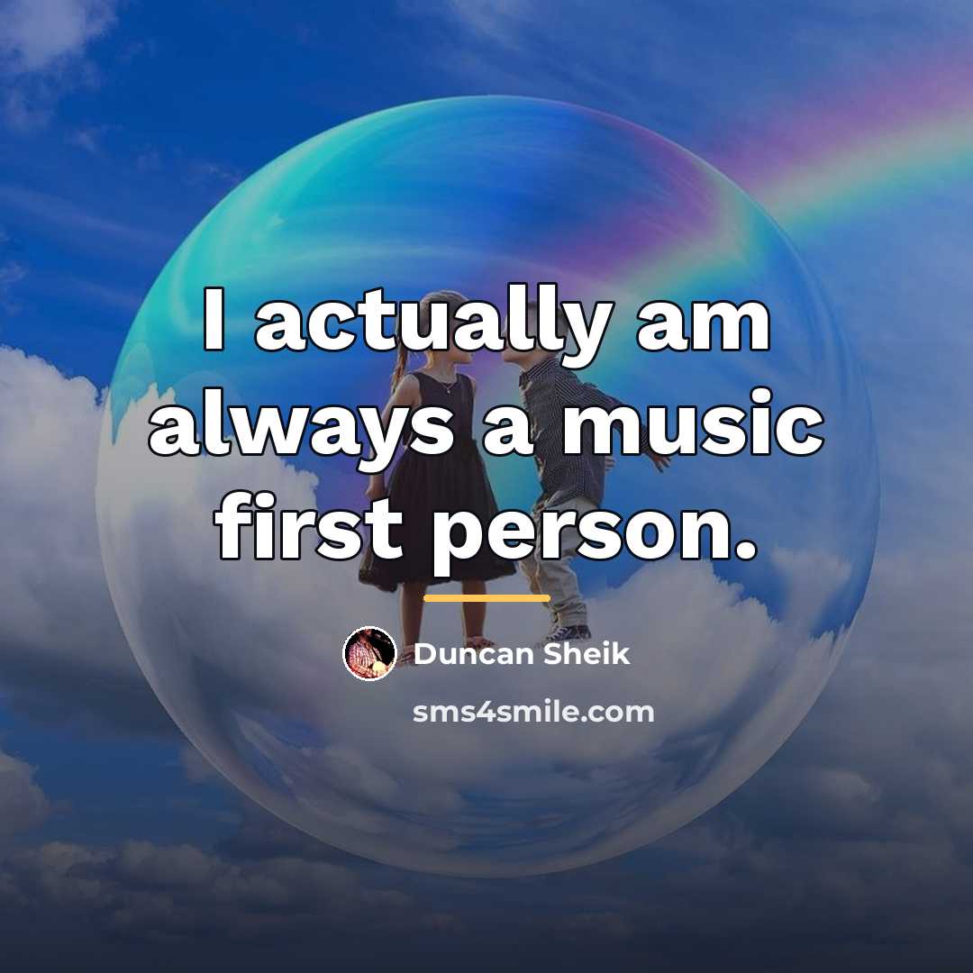 “I actually am always a music first person.…” quote by Duncan Sheik