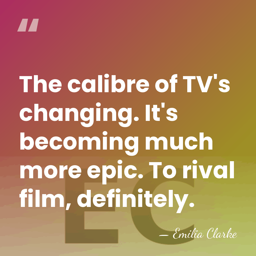 The calibre of TV's changing. It's becoming much more epic. To rival&hellip; - Emilia Clarke