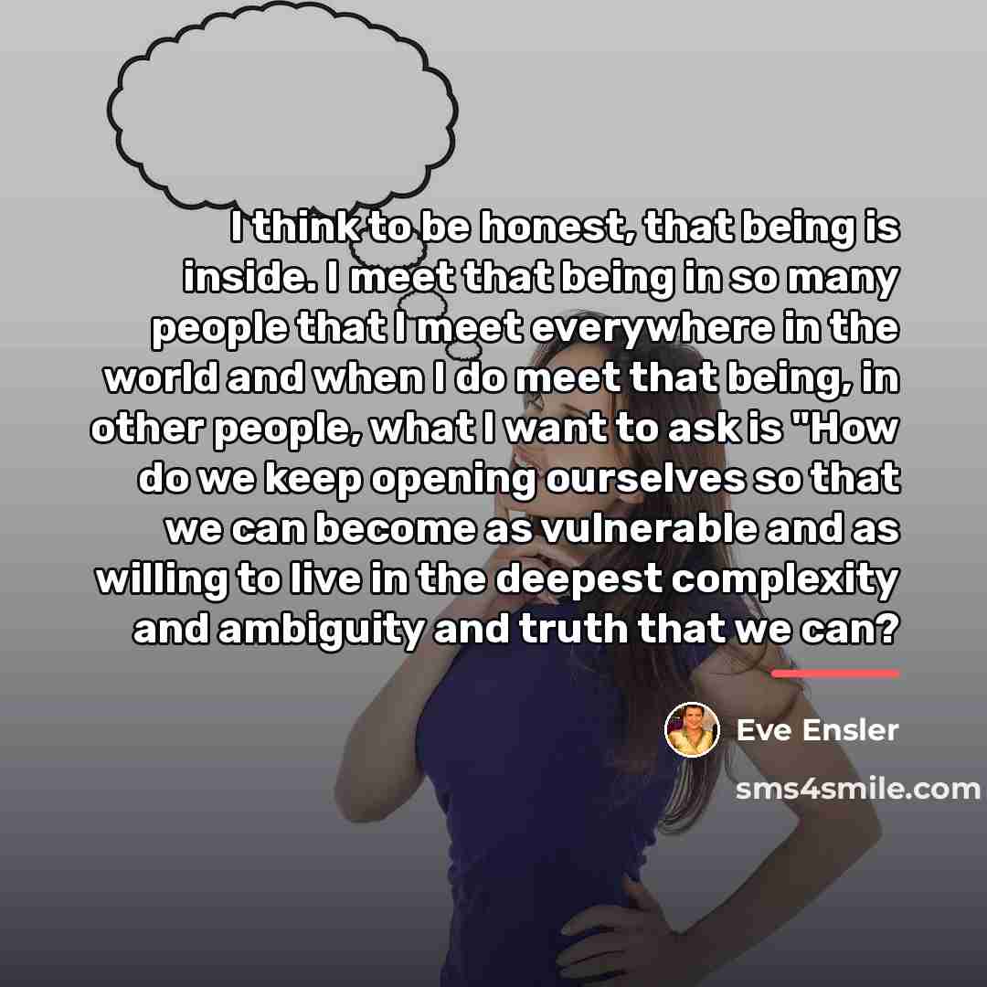 “I think to be honest, that being is inside. I…” quote by Eve Ensler
