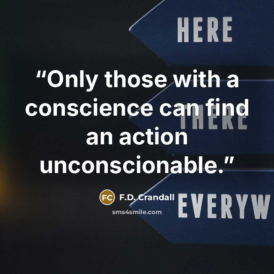 “Only those with a conscience can find an action unconscionable.” quote by F.D. Crandall