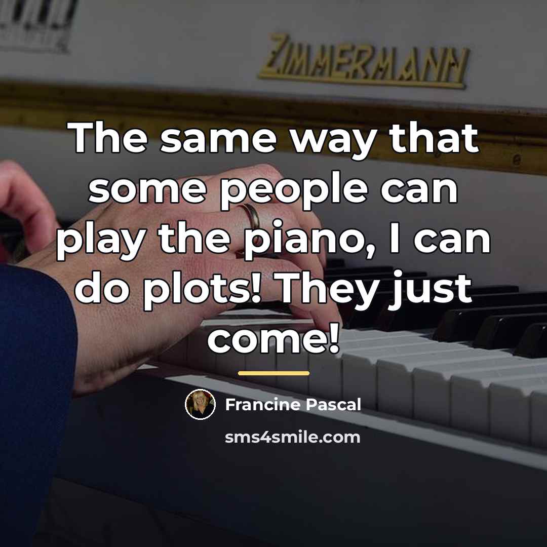 “The same way that some people can play the piano,…” quote by Francine Pascal