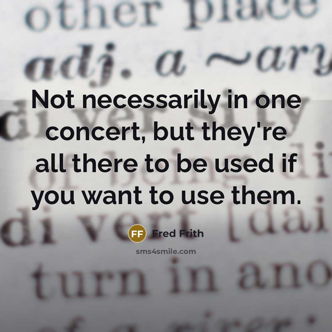 “Not necessarily in one concert, but they're all there to…” quote by Fred Frith