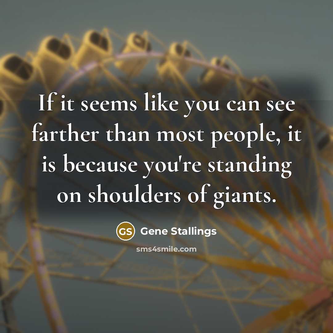 “If it seems like you can see farther than most…” quote by Gene Stallings