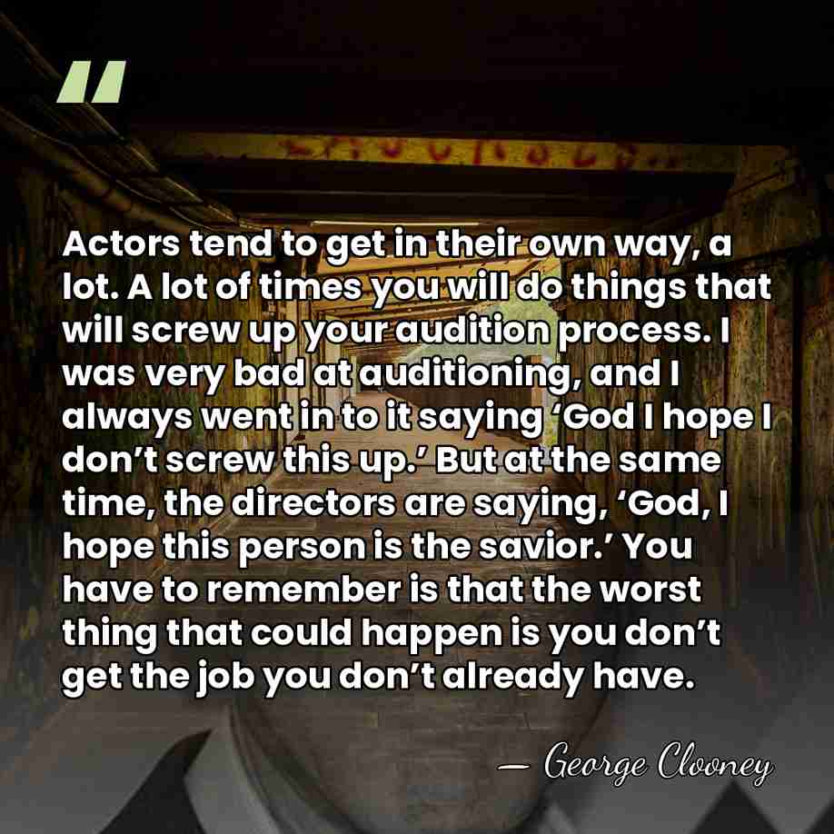 Actors tend to get in their own way, a lot. A lot&hellip; - George Clooney