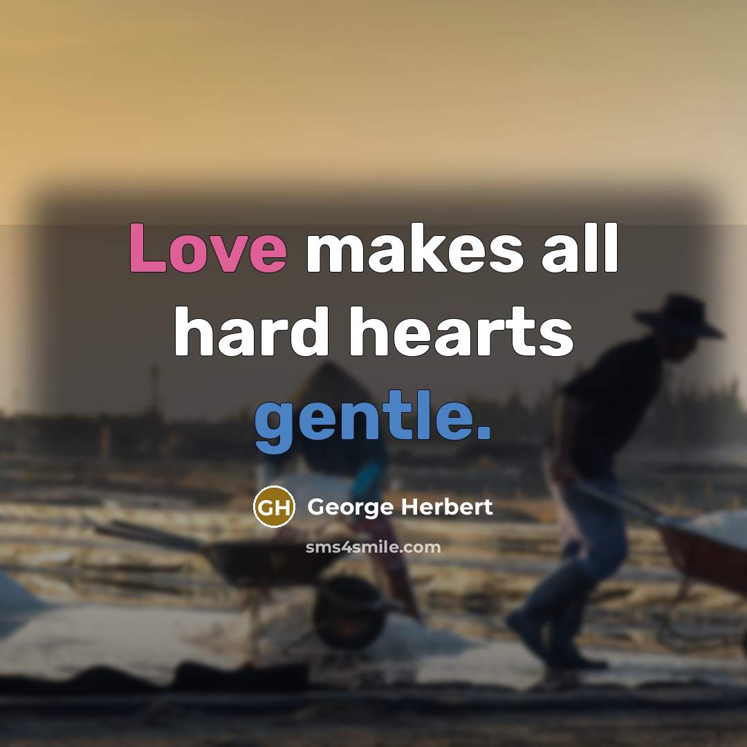 “Love makes all hard hearts gentle.…” quote by George Herbert