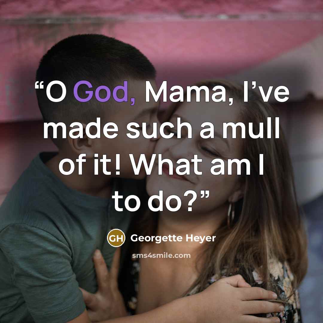 “O God, Mama, I’ve made such a mull of it! What am I to do?” quote by Georgette Heyer