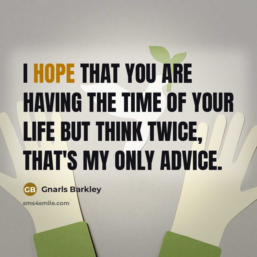 “I hope that you are having the time of your…” quote by Gnarls Barkley