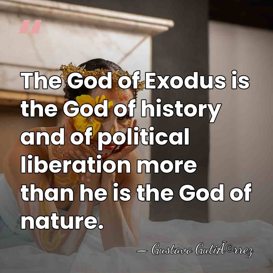 The God of Exodus is the God of history and of political&hellip; - Gustavo GutiÃ©rrez