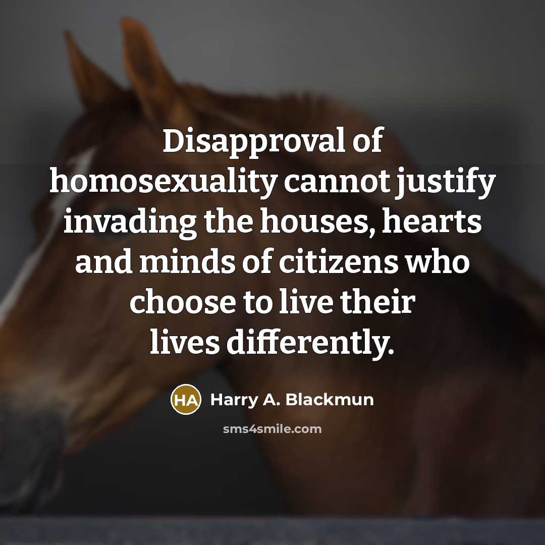 “Disapproval of homosexuality cannot justify invading the houses, hearts and…” quote by Harry A. Blackmun