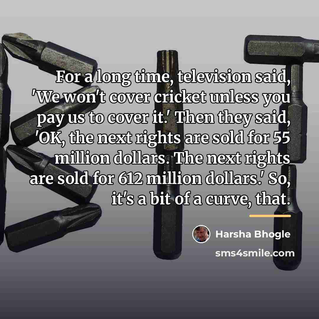“For a long time, television said, 'We won't cover cricket…” quote by Harsha Bhogle