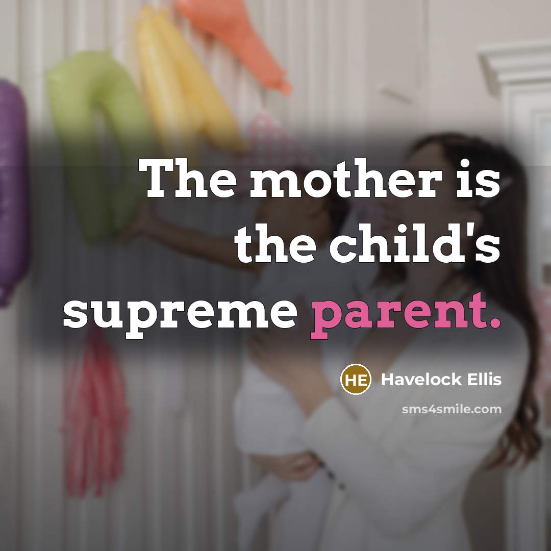 “The mother is the child's supreme parent.…” quote by Havelock Ellis
