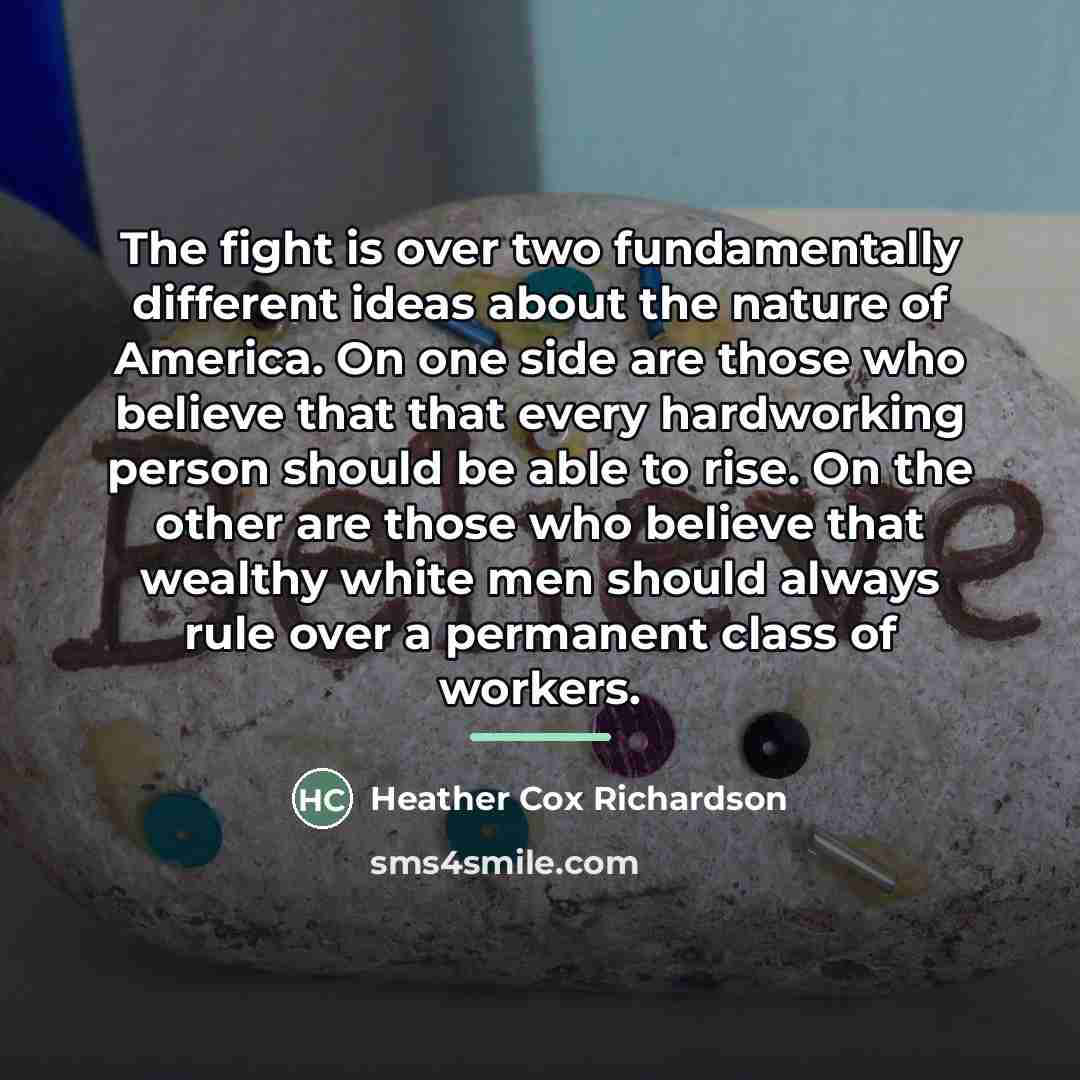 “The fight is over two fundamentally different ideas about the…” quote by Heather Cox Richardson