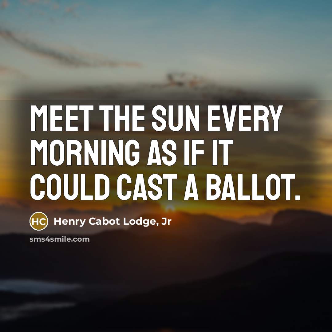 “Meet the sun every morning as if it could cast…” quote by Henry Cabot Lodge, Jr