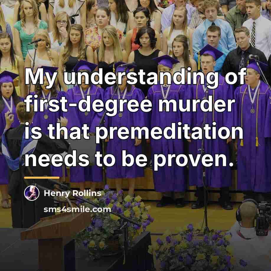 “My understanding of first-degree murder is that premeditation needs to…” quote by Henry Rollins