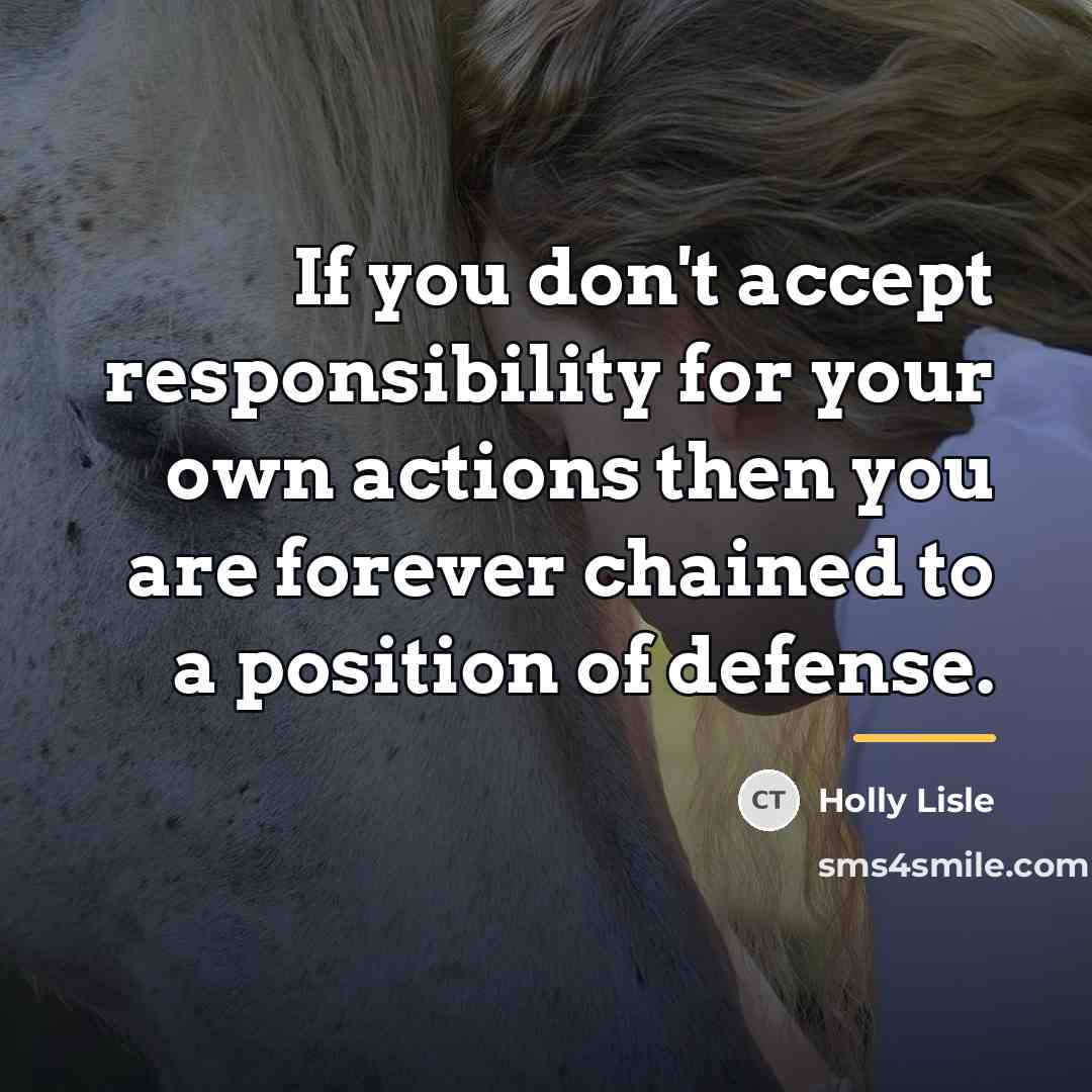 “If you don't accept responsibility for your own actions then…” quote by Holly Lisle