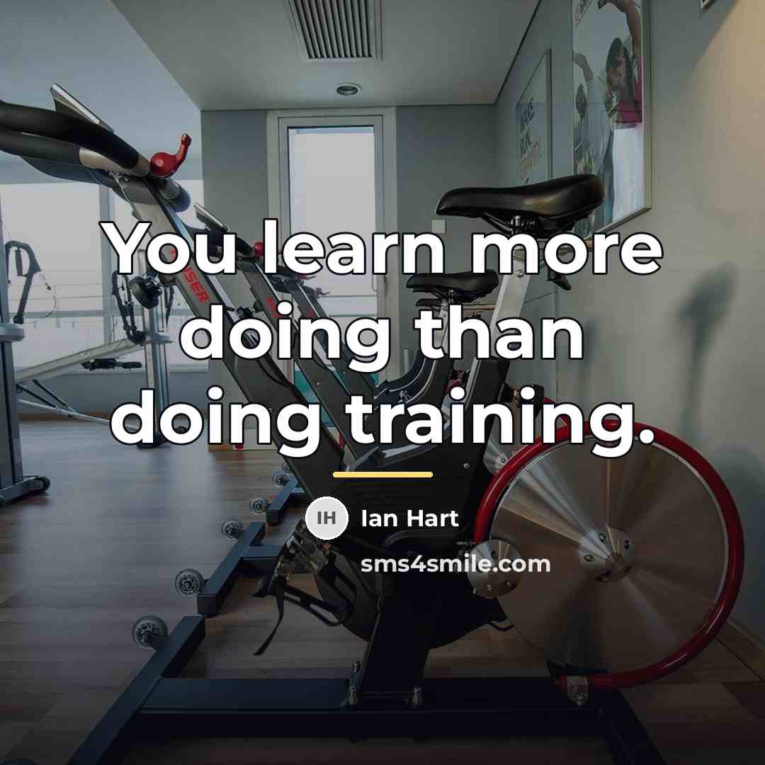 “You learn more doing than doing training.…” quote by Ian Hart
