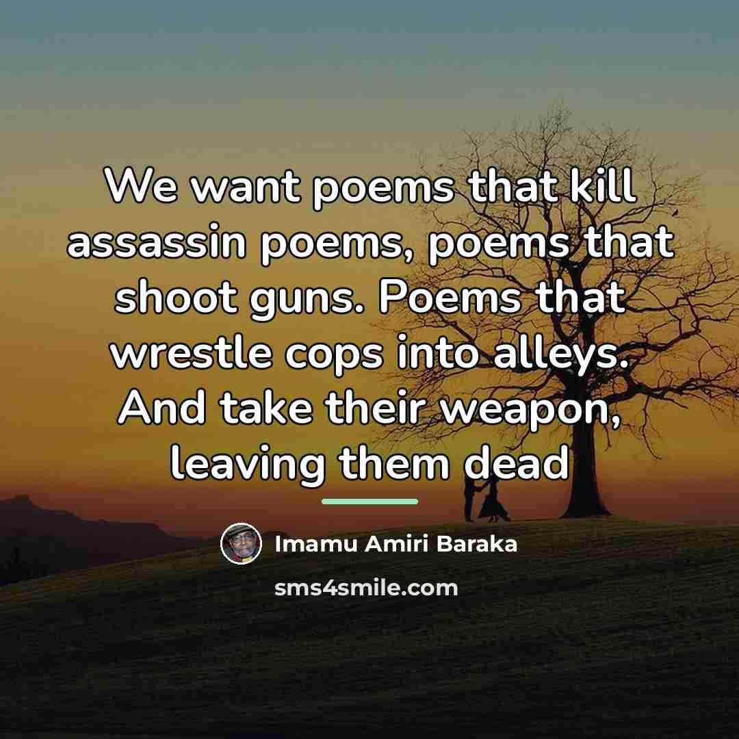 “We want poems that kill assassin poems, poems that shoot…” quote by Anonymous