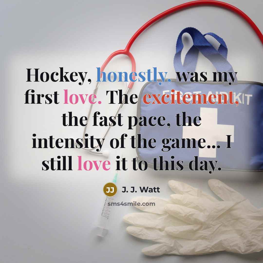 “Hockey, honestly, was my first love. The excitement, the fast…” quote by J. J. Watt