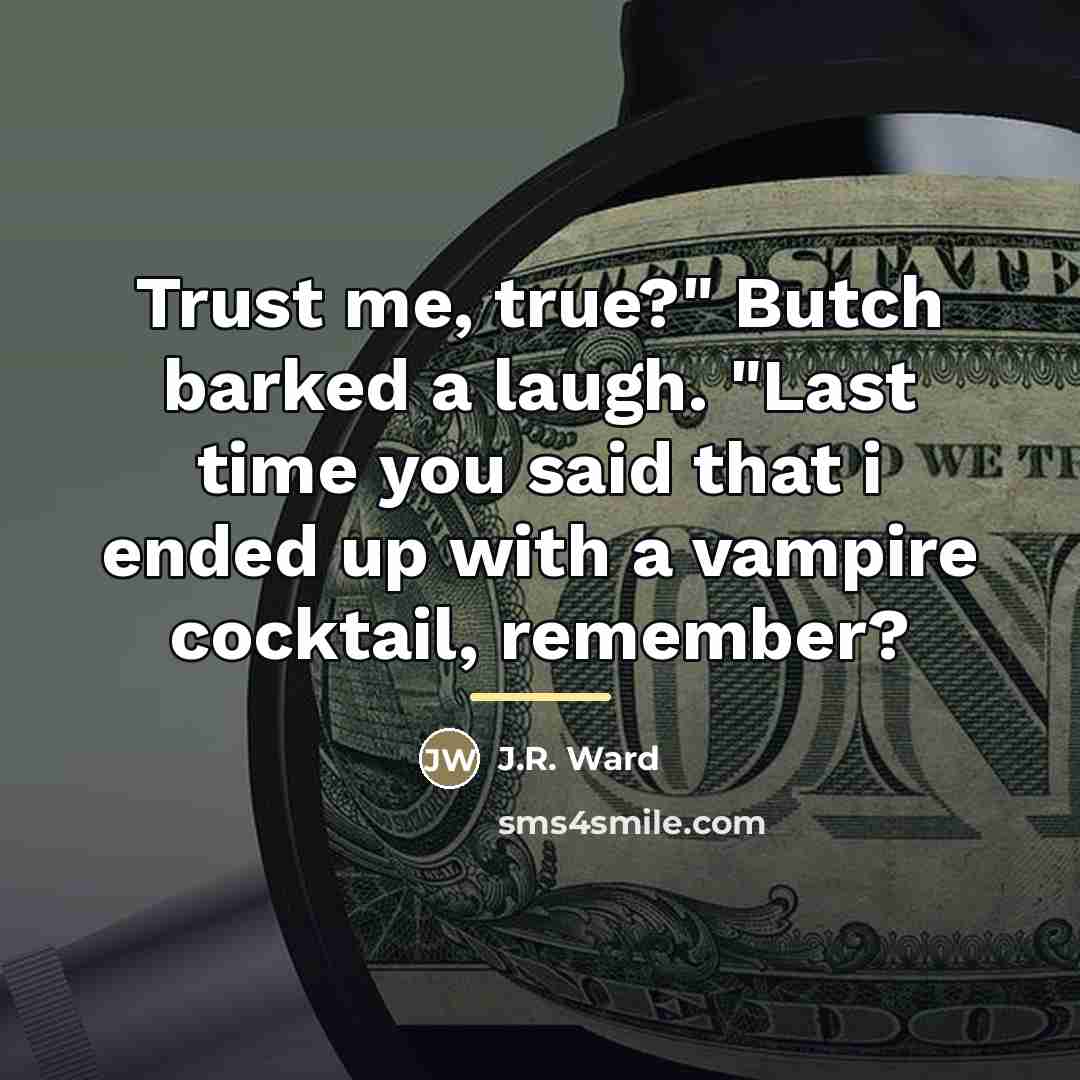 “Trust me, true?" Butch barked a laugh. "Last time you…” quote by J.R. Ward