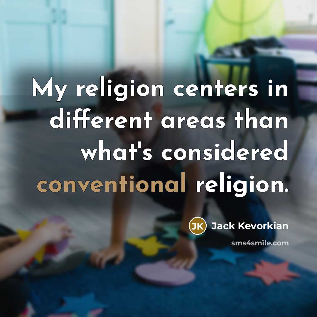 “My religion centers in different areas than what's considered conventional…” quote by Jack Kevorkian