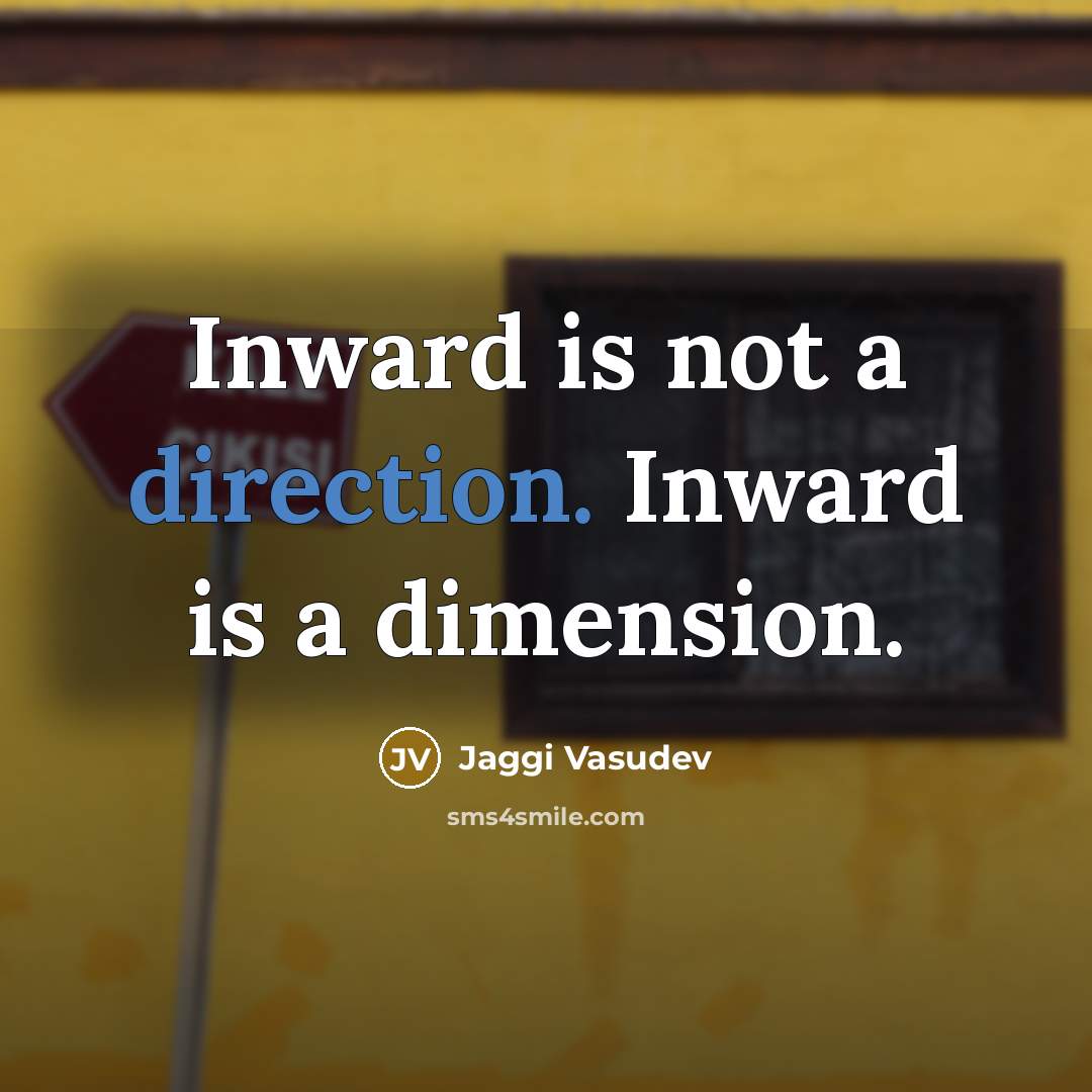 “Inward is not a direction. Inward is a dimension.” quote by Jaggi Vasudev