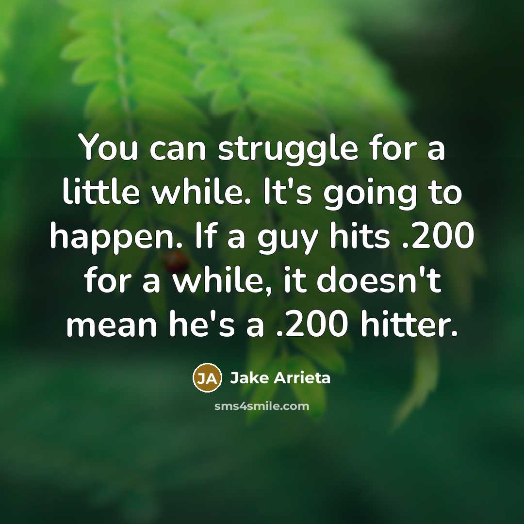 “You can struggle for a little while. It's going to…” quote by Jake Arrieta