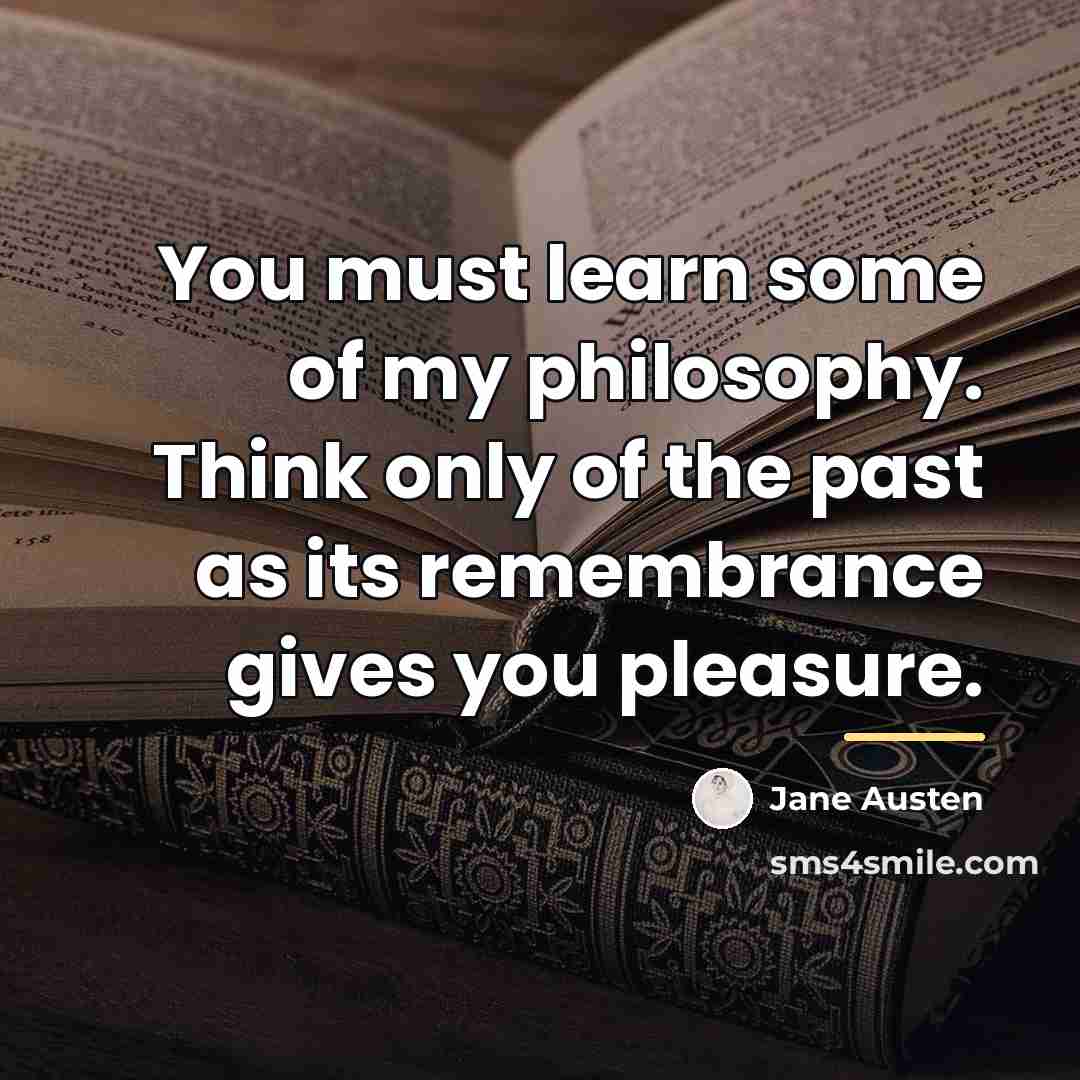 “You must learn some of my philosophy. Think only of…” quote by Jane Austen