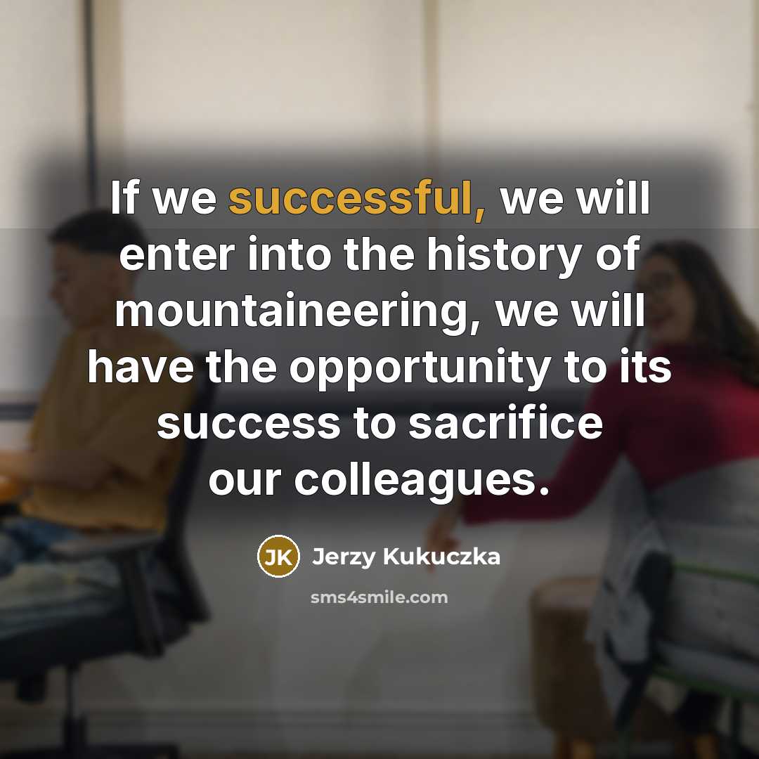 “If we successful, we will enter into the history of…” quote by Jerzy Kukuczka