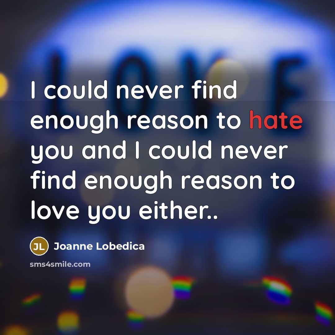 “I could never find enough reason to hate you and…” quote by Joanne Lobedica