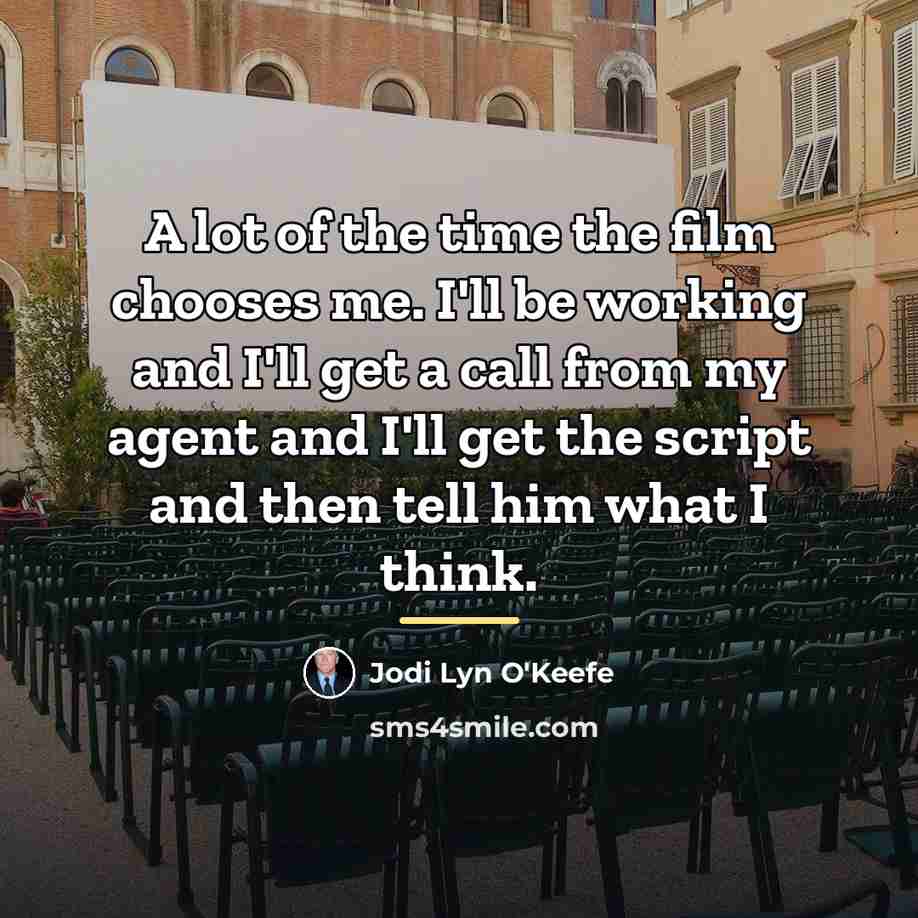 “A lot of the time the film chooses me. I'll…” quote by Jodi Lyn O'Keefe