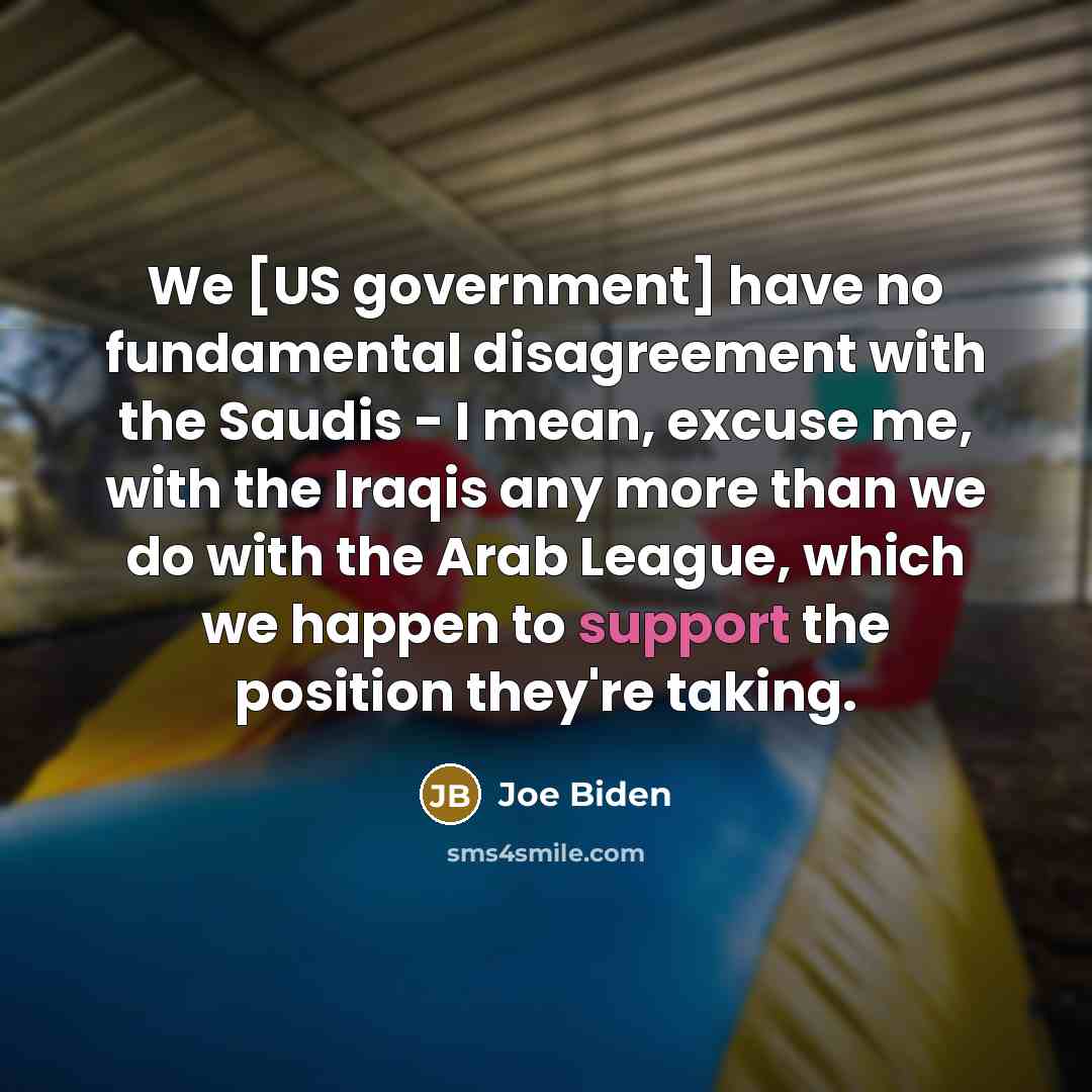 “We [US government] have no fundamental disagreement with the Saudis…” quote by Joe Biden