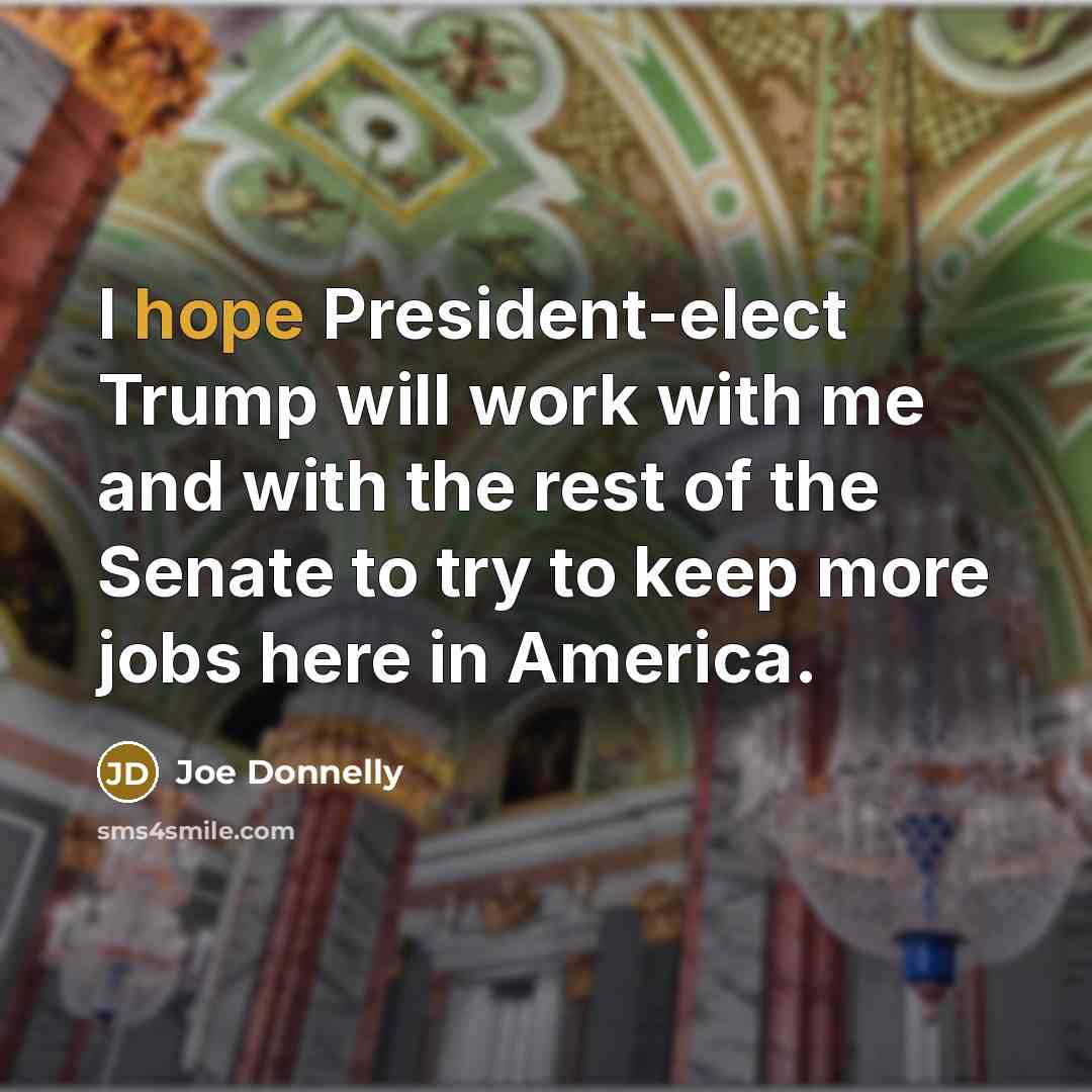“I hope President-elect Trump will work with me and with…” quote by Joe Donnelly