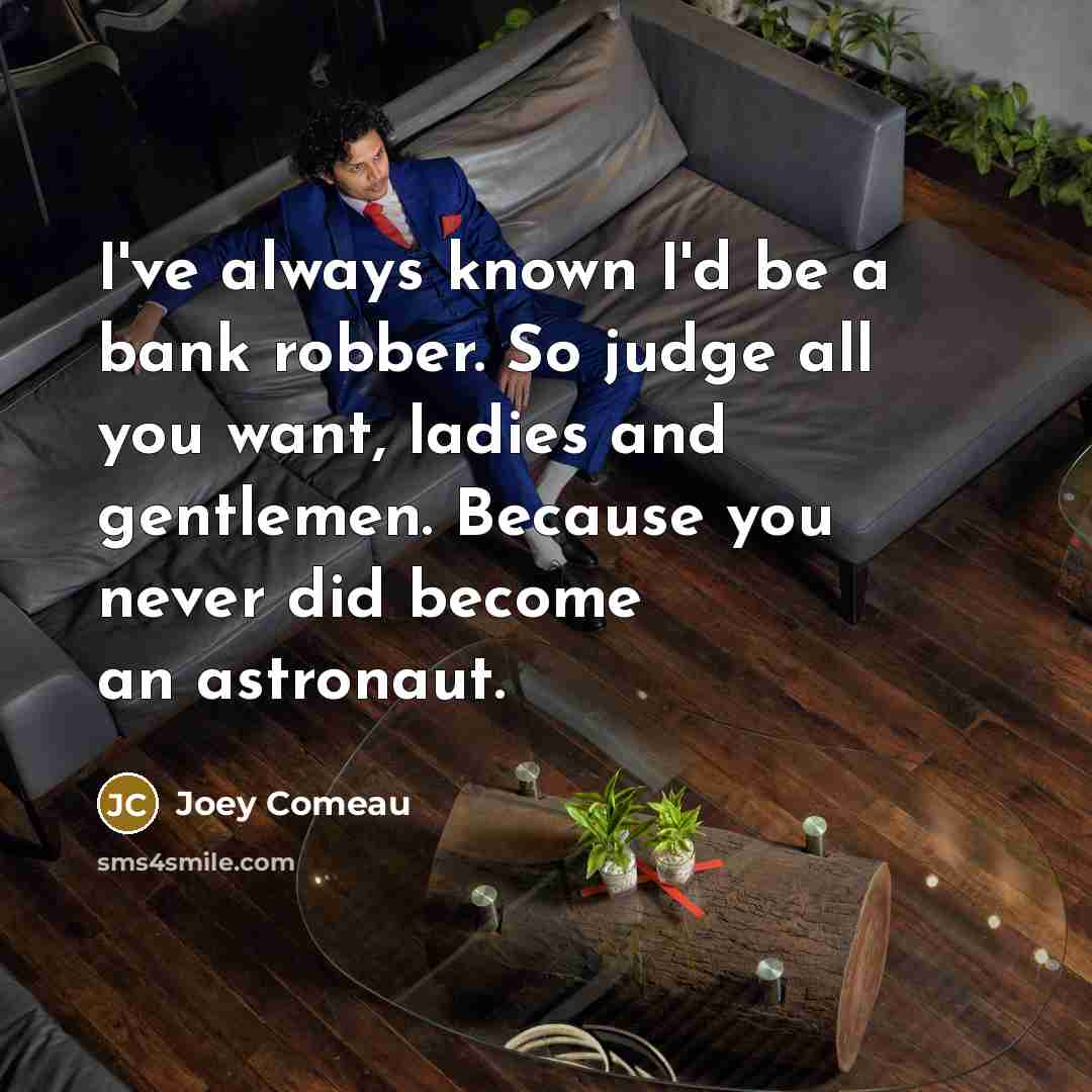 “I've always known I'd be a bank robber. So judge…” quote by Joey Comeau