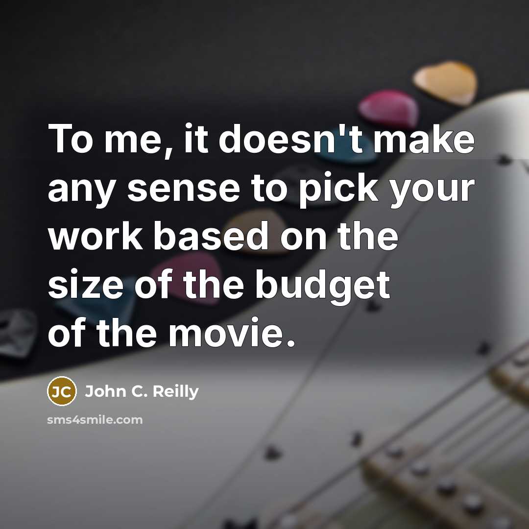 “To me, it doesn't make any sense to pick your…” quote by John C. Reilly