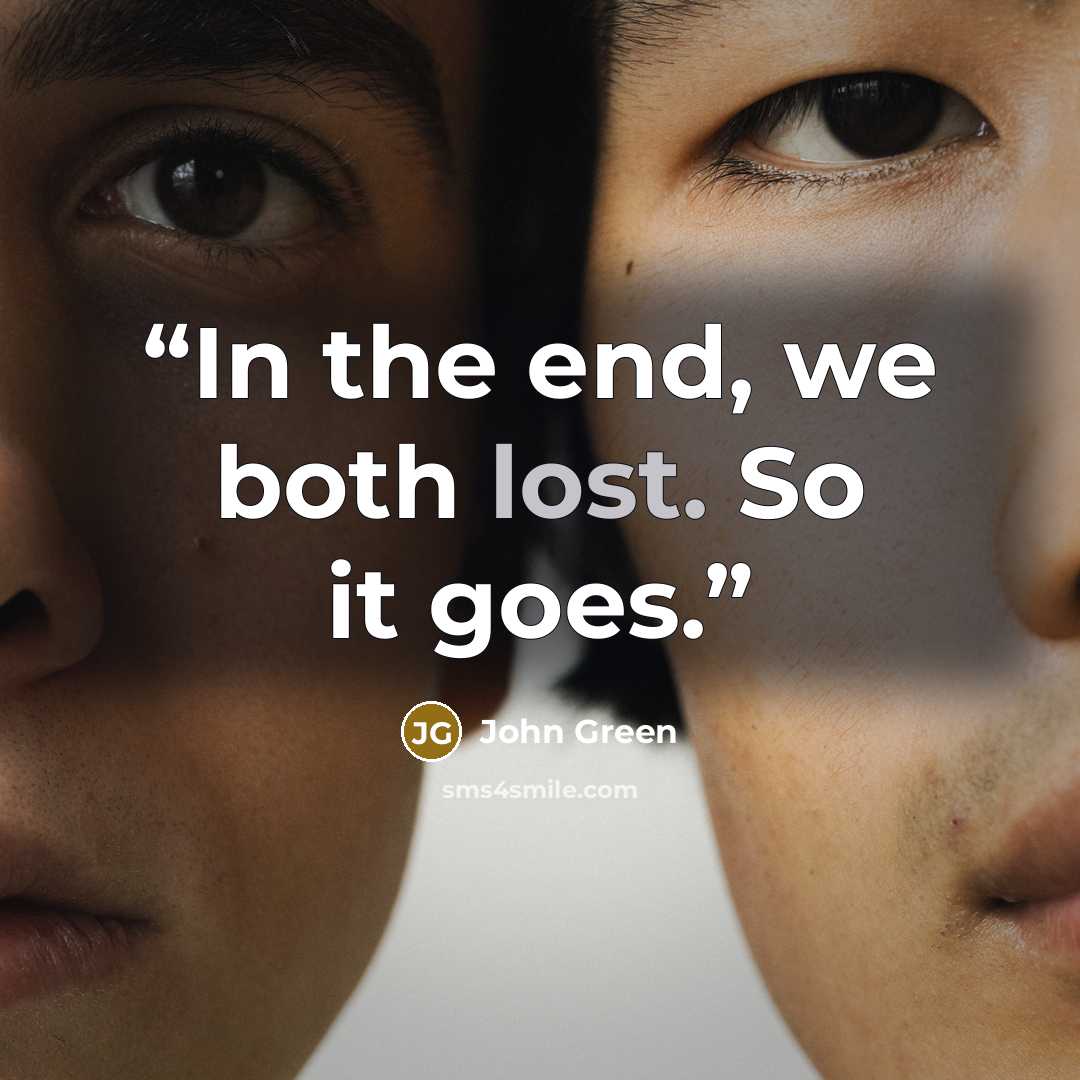 “In the end, we both lost. So it goes.” quote by John Green