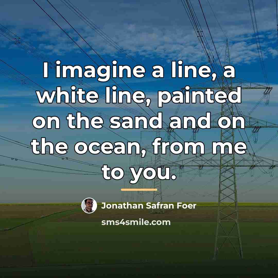 “I imagine a line, a white line, painted on the…” quote by Jonathan Safran Foer