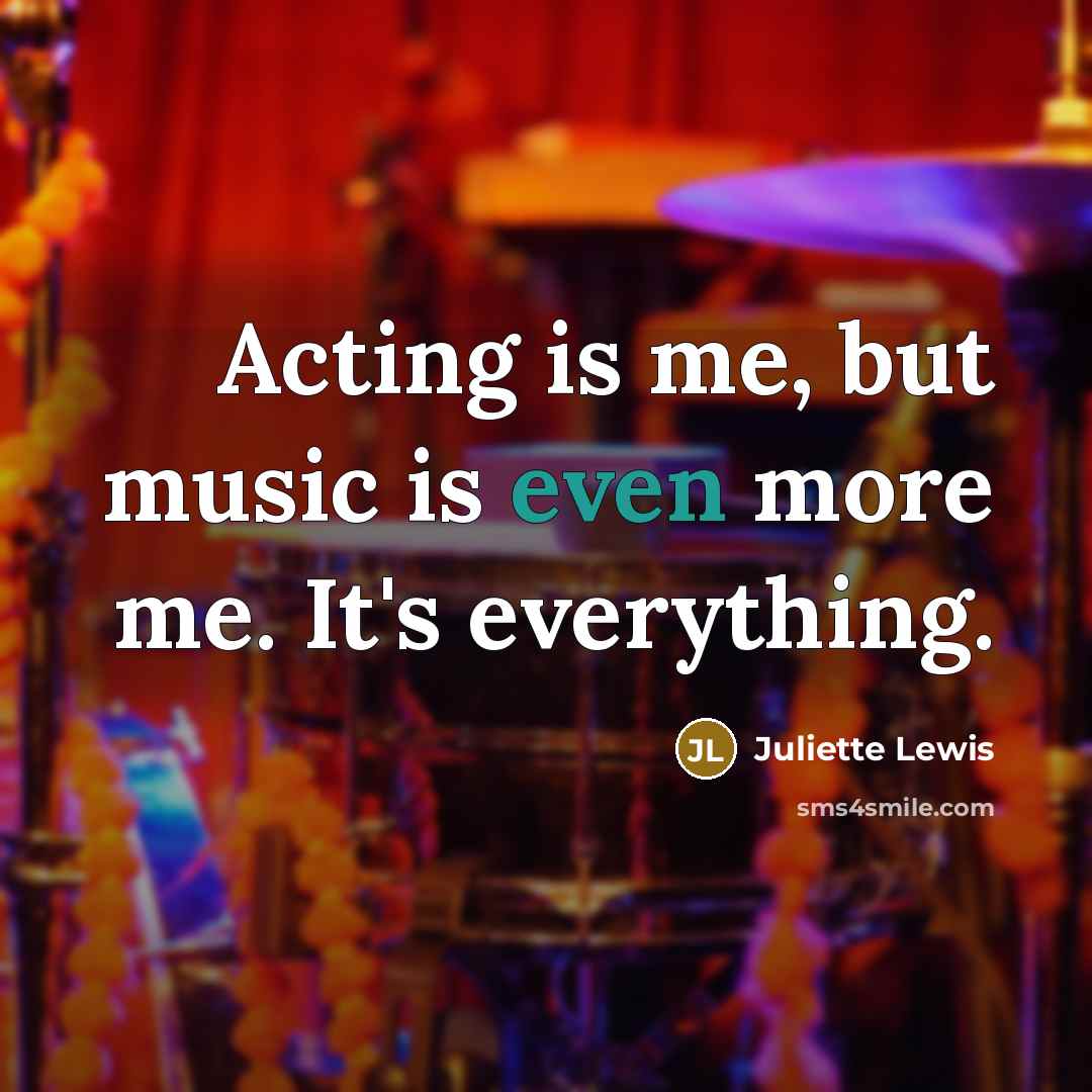 “Acting is me, but music is even more me. It's…” quote by Juliette Lewis