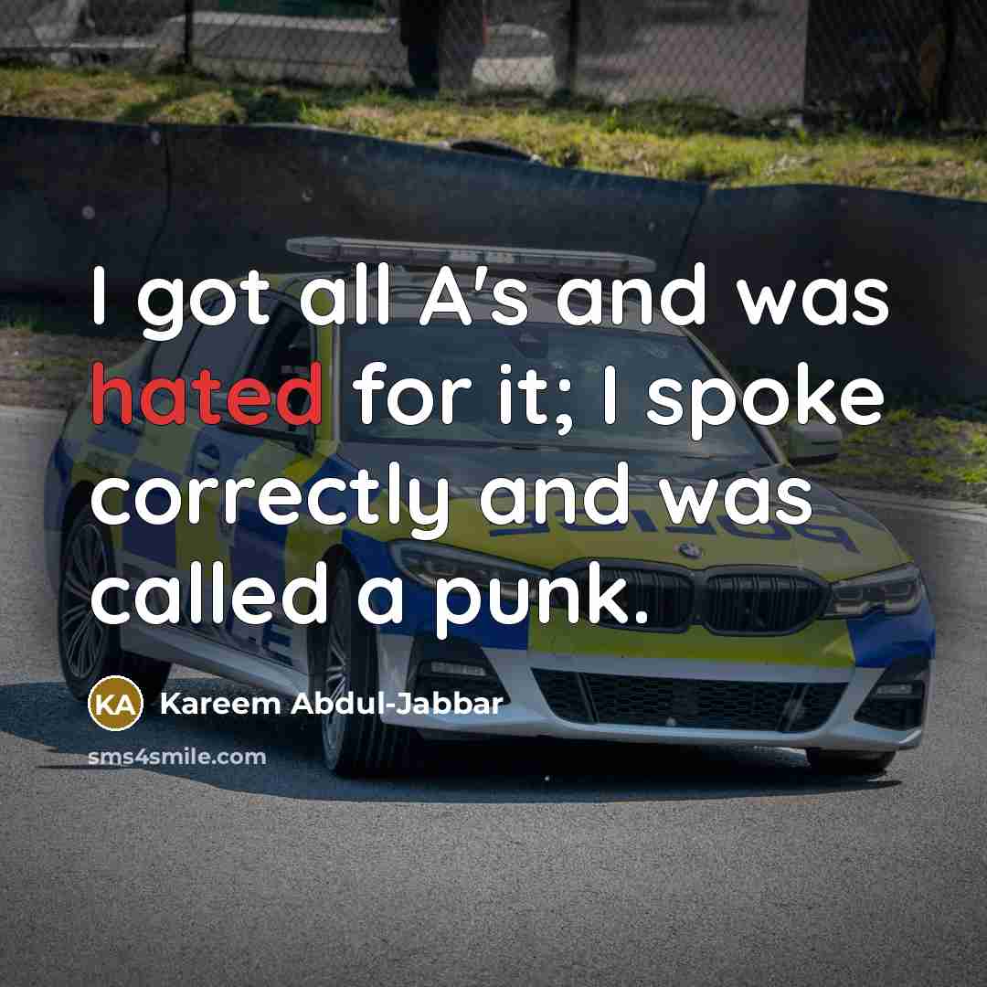 “I got all A's and was hated for it; I…” quote by Kareem Abdul-Jabbar