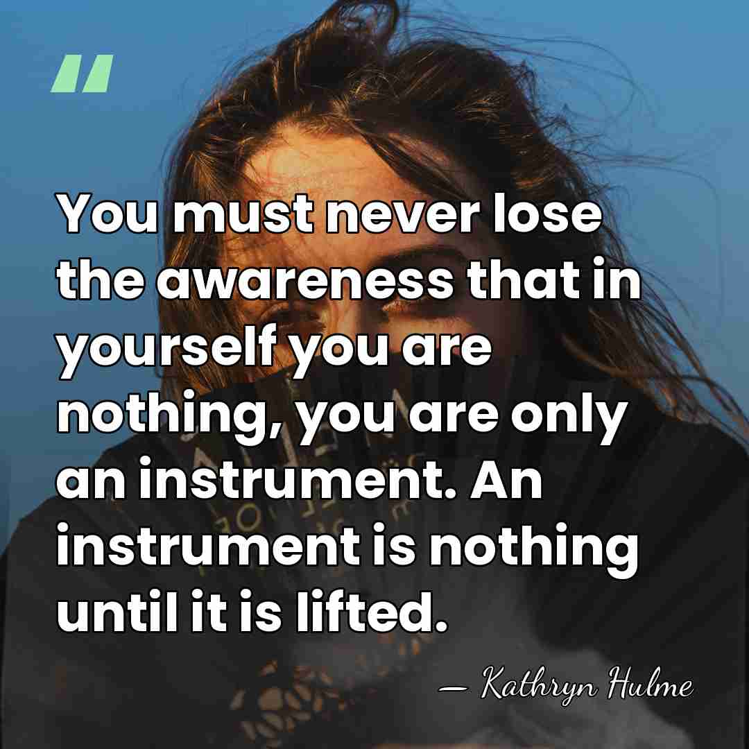 You must never lose the awareness that in yourself you are nothing,&hellip; - Kathryn Hulme