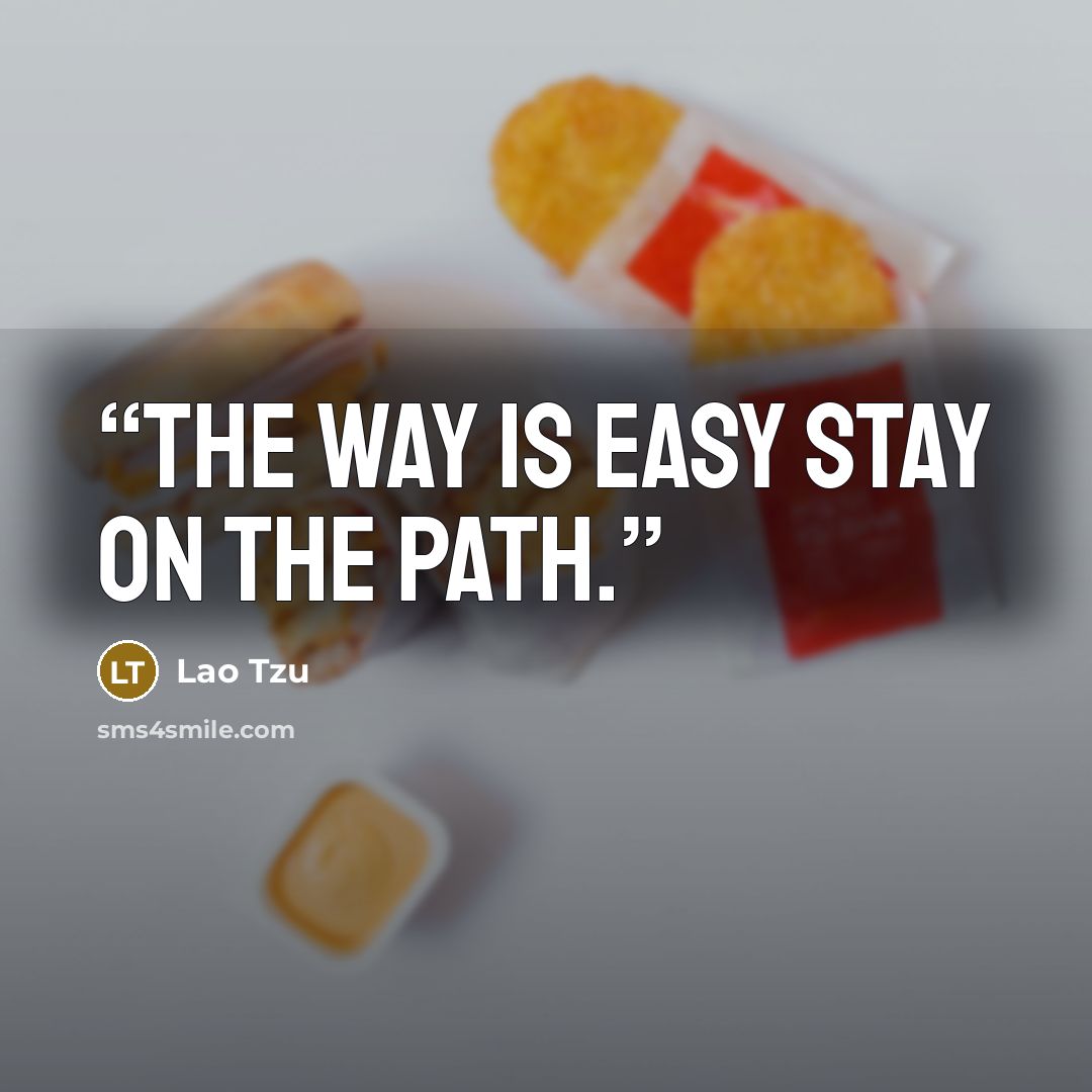 “The way is easy stay on the path.” quote by Lao Tzu