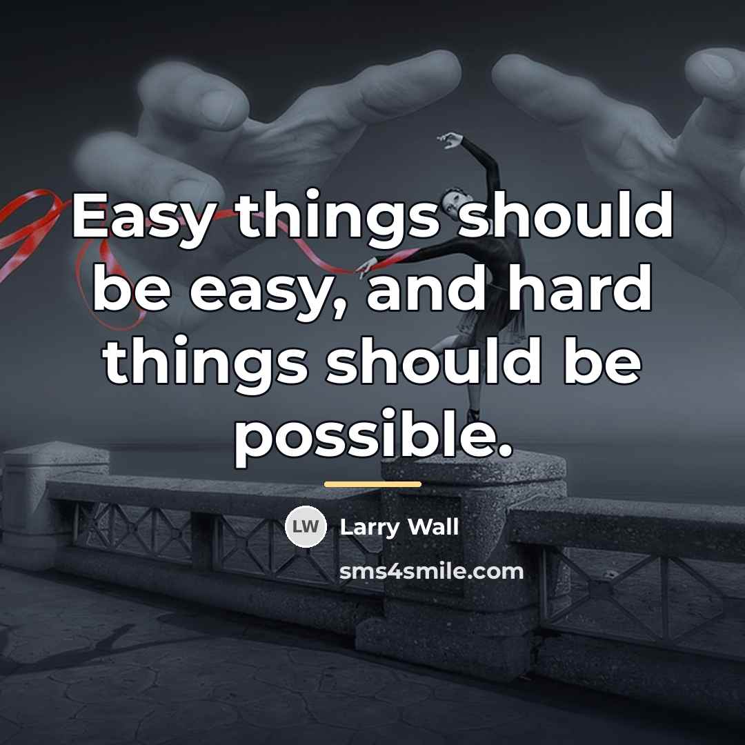 “Easy things should be easy, and hard things should be…” quote by Larry Wall