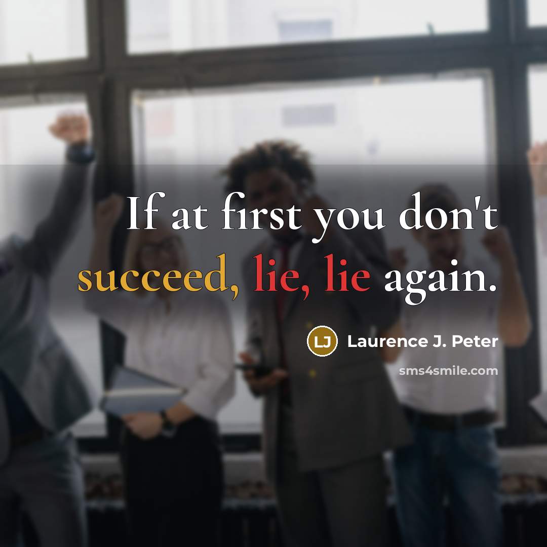 “If at first you don't succeed, lie, lie again.…” quote by Laurence J. Peter